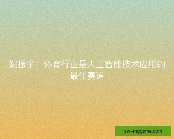 姚振宇：体育行业是人工智能技术应用的最佳赛道
